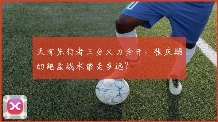 天津先行者三分火力全开,张庆鹏的跑轰战术能走多远?